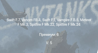 WT — 5 ранг: 5шт Swift F.7 | Venom FB.4 | Swift F.1 | Vampire F.B.5 | Meteor F Mk.3 | Spitfire F Mk.22 | Spitfire F Mk.24 | Tempest Mk.II | Hornet Mk.III | 