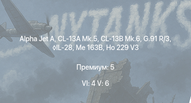 WT — 6 ранг: 4шт 5 ранг: 6шт CL-13B Mk.6 | CL-13A Mk.5 | G.91 R/3 | Alpha Jet A | Me 163B | IL-28 | Me 262 C-1a | Ho 229 V3 | Me 262 A-1a | Ar 234 B-2