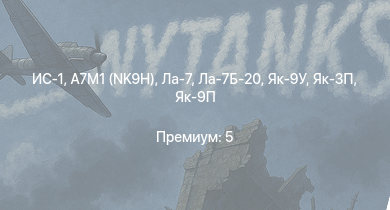 WT —  ИС-1 | Т-34-85 (Д-5Т) | A7M1 (NK9H) | Як-3П | КВ-85 | Ла-7Б-20 | Як-9П | КВ-1 (ЗиС-5) | Ла-7 | Т-34-57