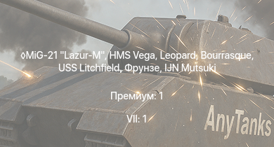 WT — 7 ранг: 1шт MiG-21 Lazur-M | HMS Vega | Leopard | Bourrasque | IJN Mutsuki | IJN Momi | Фрунзе | USS Litchfield | RN Turbine | M13/40 (III)