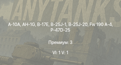 WT — 6 ранг: 1шт 5 ранг: 1шт A-10A | AH-1G | B-17E | P-47D-25 | Fw 190 A-4 | B-25J-1 | B-25J-20 | HMS Vega | Leopard | P-51