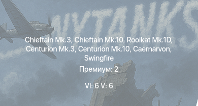 WT — 6 ранг: 6шт 5 ранг: 6шт Chieftain Mk.10 | Chieftain Mk.3 | Rooikat Mk.1D | Scout AH.Mk.1 | Falcon | Warrior | Chieftain Marksman | Striker | Centurion Mk.10 | Swingfire