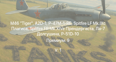 WT — 5 ранг: 1шт M46 Tiger | A2D-1 | Spitfire LF Mk.IXc Плагиса | Spitfire FR Mk.XIVe Прендергаста | P-47M-1-RE | Ла-7 Долгушина | P-51D-10 | HMS Vega | Leopard | Як-9М Головачёва