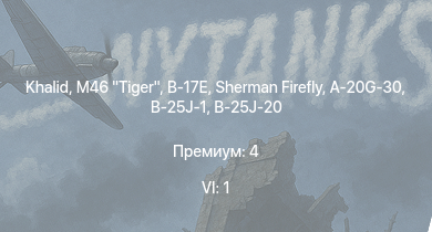WT — 6 ранг: 1шт Khalid | M46 Tiger | Sherman Firefly | B-17E | B-25J-1 | B-25J-20 | Spitfire Mk.IIb | HMS Vega |  | Leopard
