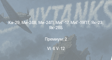 WT — 6 ранг: 6шт 5 ранг: 12шт Ми-24В | Ми-24П | Ка-29 | Як-28Б | МиГ-19ПТ | Ми-24А | Як-23 | МиГ-17 | Ту-4 | Ту-14Т