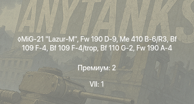 WT — 7 ранг: 1шт MiG-21 Lazur-M | Fw 190 D-9 | Me 410 B-6/R3 | Bf 109 F-4 | Bf 109 F-4/trop | Fw 190 A-4 | Fw 190 A-5/U2 | HMS Vega | Leopard | Bf 110 G-2