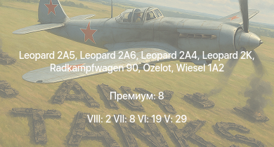 WT — 8 ранг: 2шт 7 ранг: 8шт 6 ранг: 19шт Leopard 2A5 | Leopard 2A6 | Leopard 2A4 | БМП-2М | Т-72Б | Radkampfwagen 90 | Leopard 2K | 2С25М | Ozelot | Wiesel 1A2