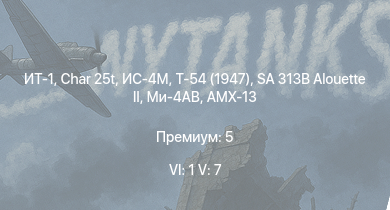 WT — 6 ранг: 1шт 5 ранг: 7шт ИТ-1 | SA 313B Alouette II | Ми-4АВ | Char 25t | Т-54 (1947) | ИС-4М | ИС-3 |  |  | 