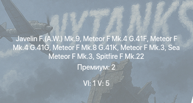 WT — 6 ранг: 1шт 5 ранг: 5шт Javelin F.(A.W.) Mk.9 | Meteor F Mk.8 G.41K | Meteor F Mk.4 G.41G | Meteor F Mk.4 G.41F | Meteor F Mk.3 | Sea Meteor F Mk.3 | Spitfire F Mk.22 | Spitfire F Mk.24 | F8F-1B | AD-4