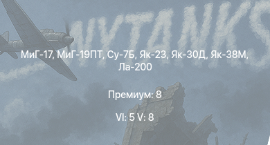WT — 6 ранг: 5шт 5 ранг: 8шт Су-7Б | МиГ-19ПТ | Як-38М | МиГ-17 | Як-23 | Як-30Д | МиГ-15бис | МиГ-15 | Ла-200 | МиГ-9