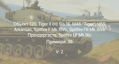 WT — 5 ранг: 2шт Объект 120 | M46 Tiger |  | USS Arkansas | T20 | Spitfire FR Mk.XIVe Прендергаста | Spitfire F Mk.XIVc | Spitfire LF Mk.IXc | Cobra King | A6M5 Ко