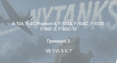 WT — 7 ранг: 1шт 6 ранг: 5шт 5 ранг: 7шт A-10A | F-4C Phantom II | F-104A | F-100D | F-104C | F-86F-2 | F-86A-5 | AH-1G | F-80C-10 | F-84G-21-RE