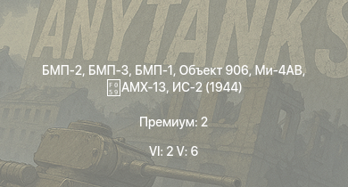 WT — 6 ранг: 2шт 5 ранг: 6шт БМП-3 | БМП-2 | Ми-4АВ | БМП-1 | Объект 906 | БТР-80А | ИС-3 | СУ-122-54 | ИС-2 (1944) | AMX-13