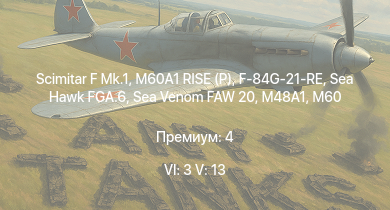 WT — 6 ранг: 3шт 5 ранг: 13шт Scimitar F Mk.1 | M60A1 RISE (P) | M60A1 (AOS) | Sea Hawk FGA.6 | M60 | XM800T | Sea Venom FAW 20 |  | T32E1 | F-84G-21-RE