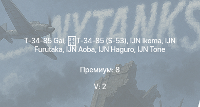 WT — 5 ранг: 2шт IJN Suzuya | IJN Tone | IJN Ikoma | IJN Furutaka | IJN Aoba | IJN Haguro | Т-34-85 (S-53) | Т-34-85 Gai | IJN Agano | IJN Tama