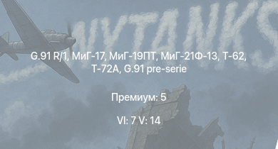 WT — 6 ранг: 7шт 5 ранг: 14шт МиГ-19ПТ | МиГ-21Ф-13 | Т-72А | МиГ-17 | Т-62 | G.91 R/1 | МиГ-15бис | Т-55А | Т-10М | G.91 pre-serie