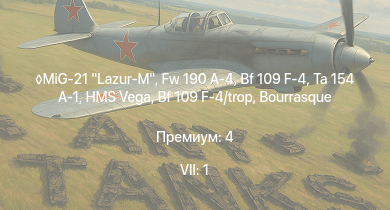 WT — 7 ранг: 1шт MiG-21 Lazur-M | Ta 154 A-1 | Bf 109 F-4 | Bf 109 F-4/trop | Fw 190 A-4 | HMS Vega | Leopard | Bourrasque | IJN Mutsuki | IJN Momi