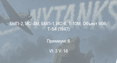 WT — 6 ранг: 3шт 5 ранг: 14шт БМП-2 | Т-55А | Т-10М | Т-54 (1949) | БМП-1 | Объект 906 | Т-54 (1951) | Т-54 (1947) | ИС-4М | ИС-6