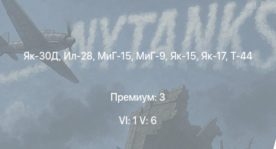 WT — 6 ранг: 1шт 5 ранг: 6шт Як-30Д | Ил-28 | МиГ-15 | МиГ-9 | Т-44-100 | Як-15 | Як-17 | Т-44 | Як-9УТ | Т-34-85