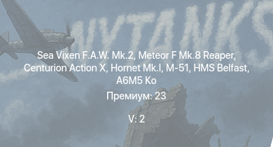 WT — 5 ранг: 2шт Sea Vixen F.A.W. Mk.2 | Meteor F Mk.8 Reaper | Centurion Action X | Hornet Mk.I | M-51 | HMS Belfast | A.C.IV | A6M5 Ко | Fw 190 D-13 | Sherman IC Trzyniec