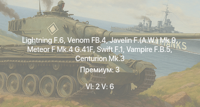WT — 6 ранг: 2шт 5 ранг: 6шт Lightning F.6 | Venom FB.4 | Swift F.1 | Javelin F.(A.W.) Mk.9 | Vampire F.B.5 | Caernarvon | Centurion Mk.3 | Meteor F Mk.4 G.41F | FV4202 | Meteor F Mk.3