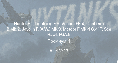 WT — 6 ранг: 4шт 5 ранг: 13шт Lightning F.6 | Hunter F.1 | Venom FB.4 | Swift F.1 | Javelin F.(A.W.) Mk.9 | Canberra B.Mk.2 | SA 313B Alouette II | M901 | Vampire F.B.5 | Sea Hawk FGA.6