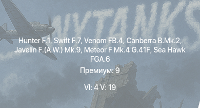 WT — 6 ранг: 4шт 5 ранг: 19шт Hunter F.1 | Venom FB.4 | Swift F.7 | Canberra B.Mk.2 | Scout AH.Mk.1 | Falcon | Javelin F.(A.W.) Mk.9 | Warrior | Swift F.1 | Vickers Mk.3